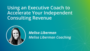 Using an Executive Coach to Accelerate Your Independent Consulting Revenue