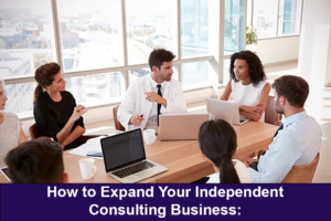 How to Expand Your Independent Consulting Business: