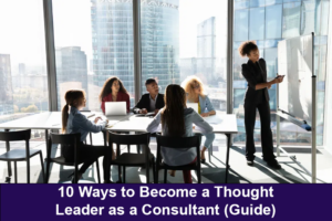 10 Ways to Become a Thought Leader as a Consultant (Guide)