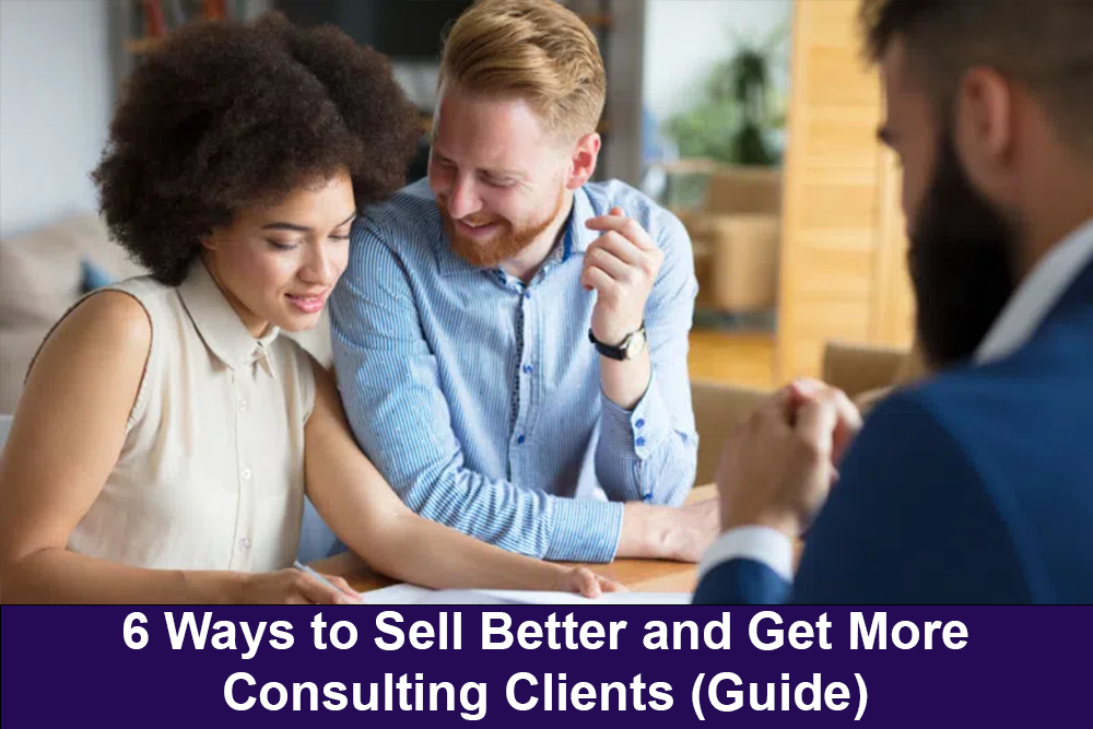 6 Ways to Sell Better and Get More Consulting Clients (Guide)