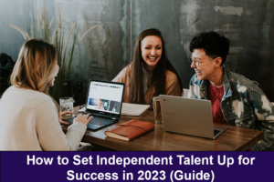 How to Set Independent Talent Up for Success in 2023 (Guide)